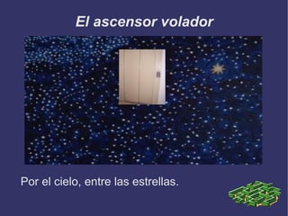 El ascensor volador Por el cielo, entre las estrellas. 