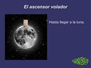 El ascensor volador Hasta llegar a la luna. 