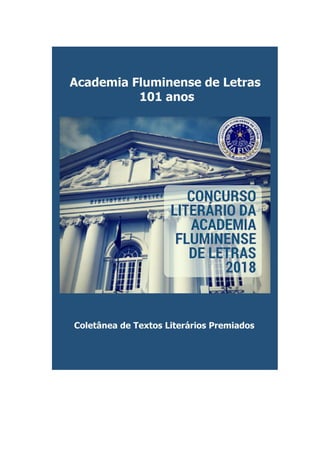 Academia Fluminense de Letras
[2]
Textos Literários premiados pela AFL
em 2018
Rio de Janeiro
Edição do autor
2018
 