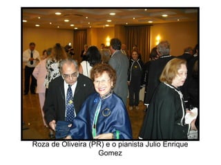 Roza de Oliveira (PR) e o pianista Julio Enrique Gomez 