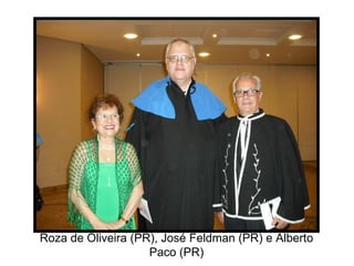 Roza de Oliveira (PR), José Feldman (PR) e Alberto Paco (PR) 