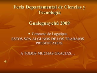 Feria Departamental de Ciencias y Tecnología Gualeguaychú 2009 ,[object Object],[object Object],[object Object]