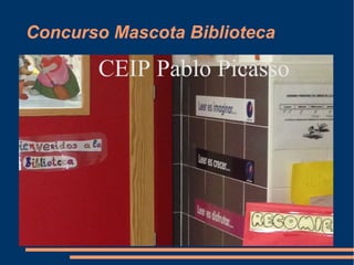 Concurso Mascota Biblioteca
● CEIP Pablo Picasso
 