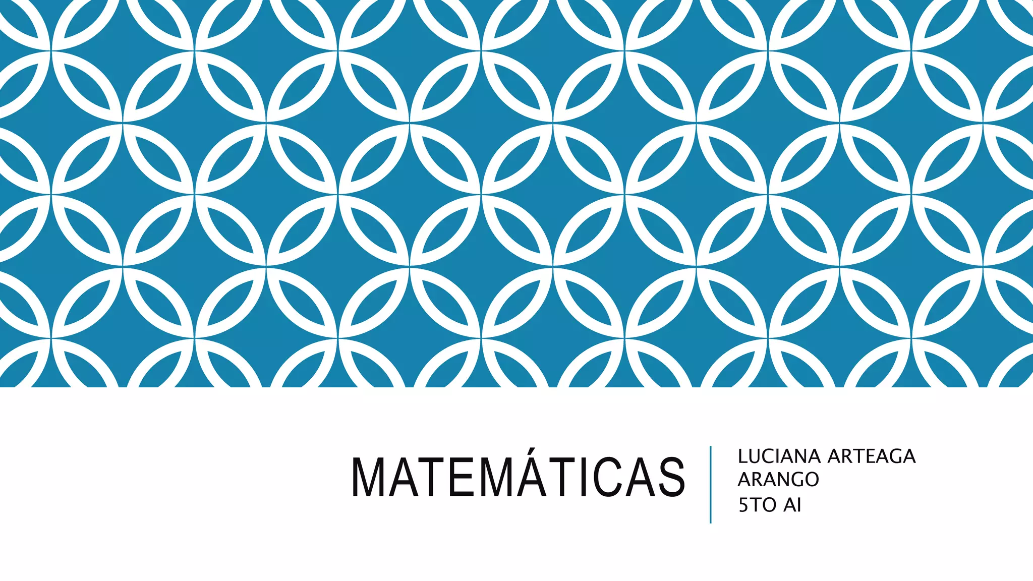 MATEMÁTICAS
LUCIANA ARTEAGA
ARANGO
5TO AI
