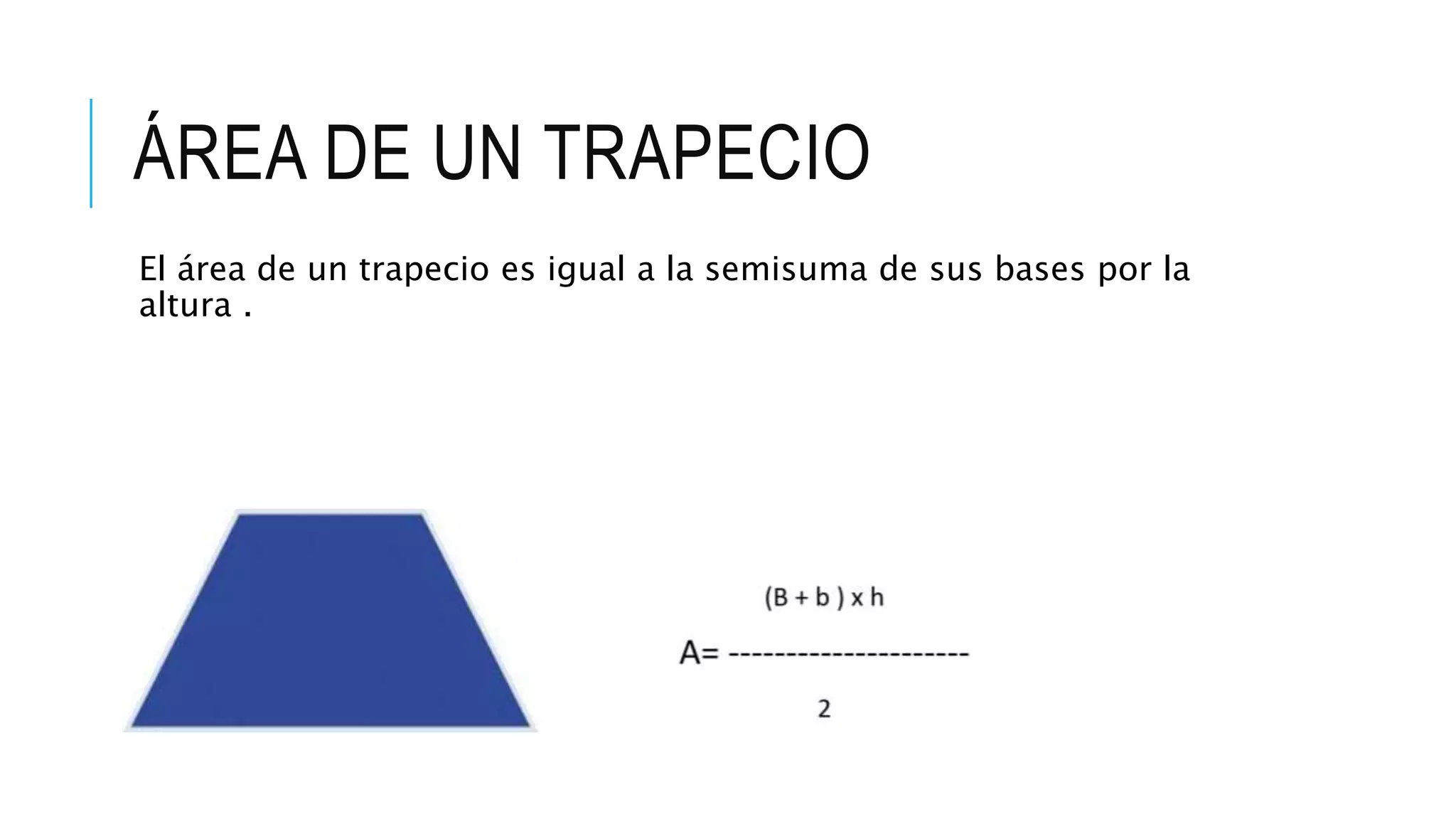 ÁREA DE UN TRAPECIO
El área de un trapecio es igual a la semisuma de sus bases por la
altura .