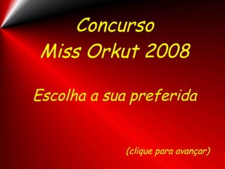 Concurso Miss Orkut 2008 Escolha a sua preferida ,[object Object]