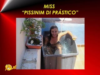 MISS  “PISSINIM DI PRÁSTICO” 