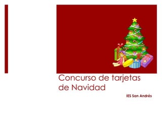 Concurso de tarjetas
de Navidad
                IES San Andrés
 