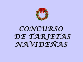 CONCURSO
DE TARJETAS
NAVIDEÑAS

 