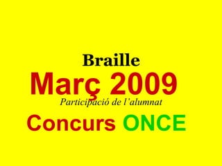 Braille Participació de l’alumnat Març 2009 Concurs  ONCE 