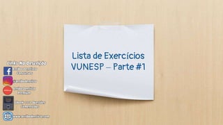Lista de Exercícios
VUNESP – Parte #1
 