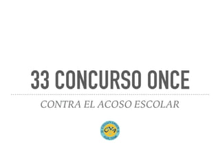 33 CONCURSO ONCE
CONTRA EL ACOSO ESCOLAR
 