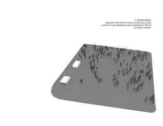 ii. constricciones:
    _llegada del metro (miles de nuevos usuarios para la plaza)
_maximizar el area utilizable de la plaza manteniendo el 100% de
                                           los arboles existentes.
 