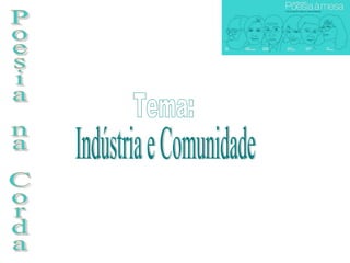 Poesia na Corda Indústria e Comunidade Tema: 