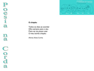 Poesia na Corda O chapéu Todos os dias ao acordar Olho sempre para o céu Para ver se posso usar  O meu bonito chapéu Afonso Alves Cunha 