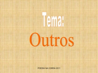 POESIA NA CORDA 2011 Outros Tema: 