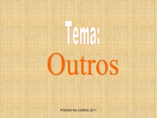 POESIA NA CORDA 2011 Outros Tema: 