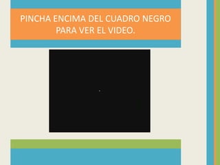 .PINCHA ENCIMA DEL CUADRO NEGRO PARA VER EL VIDEO.