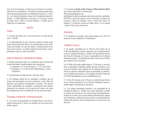 Con el fin de fomentar el interés por la lectura y la creativi-   7. Se remitirán desde el día 1 hasta el 30 de abril de 2012,
dad entre los estudiantes y de mostrar la potencia del relato     por correo electrónico a la dirección:
como herramienta literaria, la Biblioteca George G.J. Chey-       libreria@unedaragon.org
ne y la Librería Valentina Cancer de la Fundación Ramón J.        detallando los datos personales del autor (nombre, apellidos,
Sender – UNED Barbastro convocan el I Concurso escolar            DNI/NIF), dirección postal, correo electrónico, teléfono de
de relato breve sobre el escritor Ramón J. Sender que se          contacto, Centro de estudios, curso y título del relato. Se
regirá por las siguientes                                         indicará “I Concurso escolar de relato breve” en el campo
                                                                  “asunto” del correo electrónico.
                           BASES
TEMA
                                                                  PREMIOS
1. El tema del relato breve será la persona o la obra de Ra-      8. Se establece un premio, para cada categoría, de 150 € en
món J. Sender.                                                    material escolar, deportivo o informático.
2. La participación en este concurso supone la plena acep-
tación de las presentes bases y la conformidad con las deci-      JURADO Y FALLO
siones del jurado. En caso de dudas o interpretación de las
bases del concurso, el jurado tomará las decisiones corres-       9. El jurado, presidido por el Director del Centro de la
pondientes, que no serán recurribles.                             UNED de Barbastro, estará compuesto, por un Representan-
                                                                  te de la Fundación Ramón J. Sender, dos profesores tutores
                                                                  del Área de Filología, el Técnico responsable de la Librería
PARTICIPANTES Y NÚMERO DE OBRAS                                   Valentina Cancer y la Bibliotecaria del Centro de la UNED,
                                                                  que actuará como secretaria.
3. Podrán participar todos los estudiantes que lo deseen de
forma individual, estableciéndose dos categorías:                 10. El fallo del jurado tendrá lugar el 15 de mayo y será pú-
    1ª Categoría: 5º y 6º de Primaria y 1º y 2º de la ESO         blico e inapelable, pudiendo quedar desierto el premio, en el
    2ª Categoría: 3º y 4º de la ESO, Bachillerato y ciclos 	      caso de considerar que ninguno de los trabajos presentados
       formativos                                                 reúne los méritos suficientes para ser premiado. Se publica-
                                                                  rá en el tablón de anuncios y en la página web del Centro de
4. Se presentará un máximo de 1 obra por autor.                   la UNED de Barbastro (www.unedbarbastro.es).
5. Los trabajos deben de ser originales e inéditos, que no        11. El día 29 de mayo a las 19 horas, se realizará una lectura
hayan sido presentados en otros concursos y estar libres de       de los relatos ganadores en la Librería Valentina Cancer y
derechos que puedan corresponder a terceros. Sus autores          tendrá lugar la entrega de los premios.
serán responsables de cualquier reclamación que pudiera
producirse en relación con la autoría del relato, así como        12. Los relatos premiados pasarán a ser propiedad de la
del cumplimiento de lo establecido en las presentes bases.        Fundación Ramón J. Sender que podrá utilizarlos citando
                                                                  el nombre de los autores, que conservarán la propiedad inte-
                                                                  lectual de su obra, pero no percibirán indemnización alguna
TAMAÑO, FORMATO Y PRESENTACIÓN                                    por la difusión y explotación de la misma, considerándose la
6. Los textos se presentarán en formato Word, con una ex-         cuantía del premio como remuneración al ejercicio de este
tensión máxima de 3 folios, en español, por una sola cara a       derecho.
doble espacio.
 