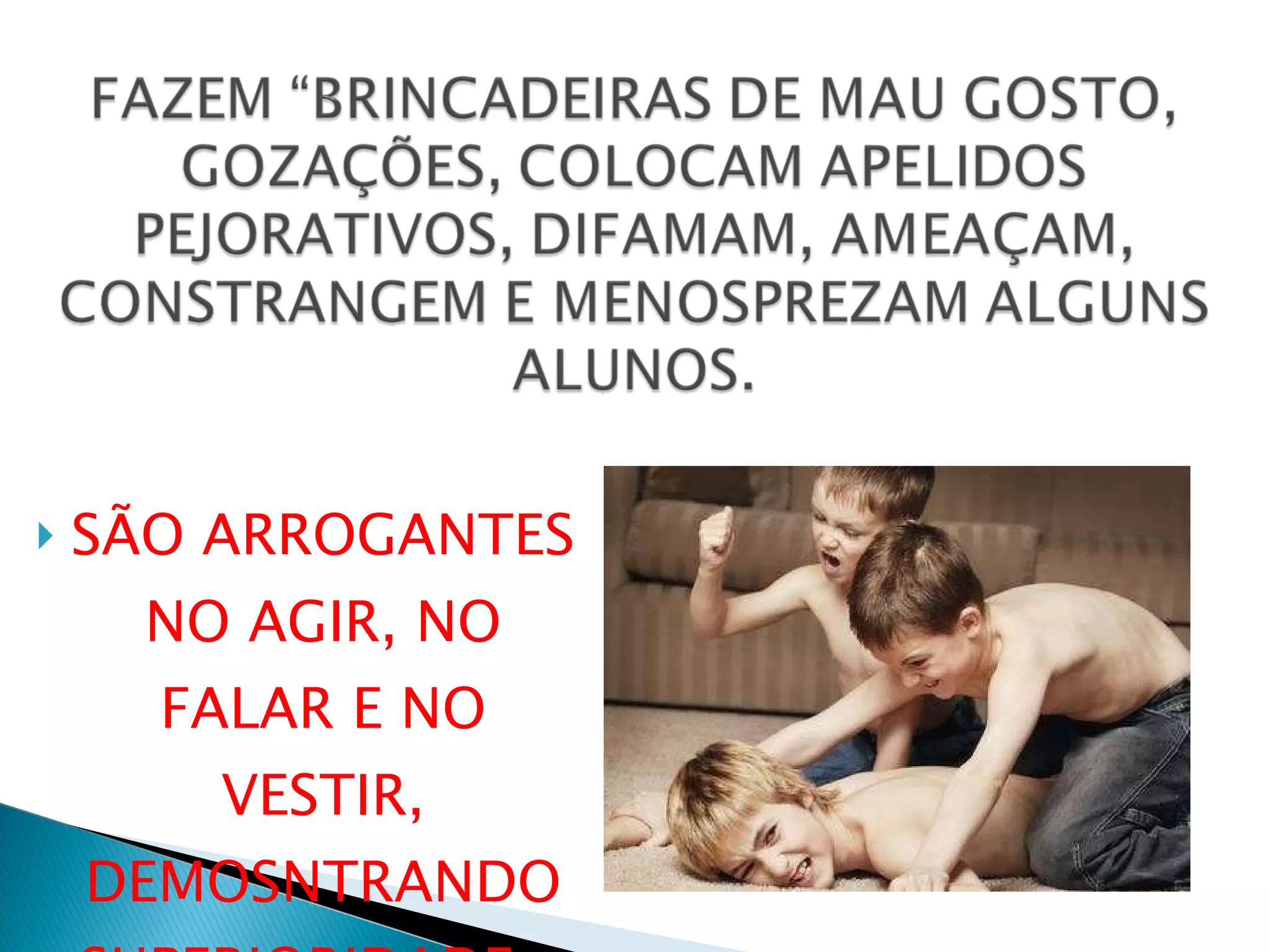 SÃO ARROGANTES NO AGIR, NO FALAR E NO VESTIR, DEMOSNTRANDO SUPERIORIDADE... 