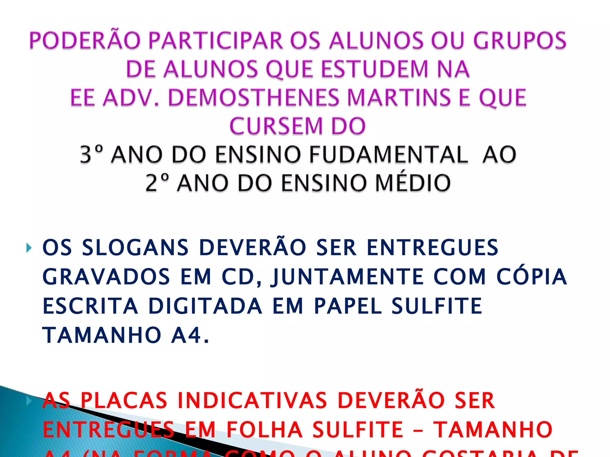 OS SLOGANS DEVERÃO SER ENTREGUES GRAVADOS EM CD, JUNTAMENTE COM CÓPIA ESCRITA DIGITADA EM PAPEL SULFITE TAMANHO A4. AS PLACAS INDICATIVAS DEVERÃO SER ENTREGUES EM FOLHA SULFITE – TAMANHO A4 (NA FORMA COMO O ALUNO GOSTARIA DE QUE FOSSEM FIXADAS NA ESCOLA) 