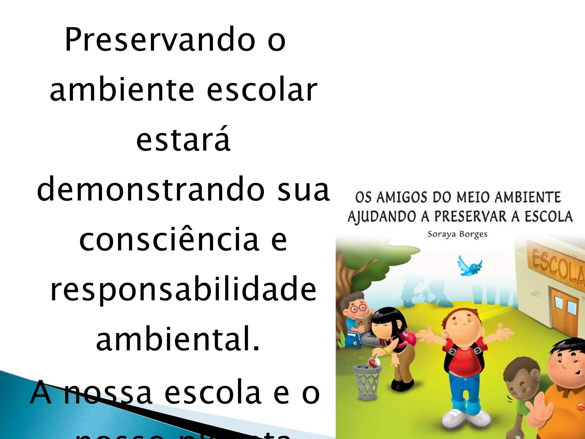 Preservando o ambiente escolar estará demonstrando sua consciência e responsabilidade ambiental.  A nossa escola e o nosso planeta agradecem! 