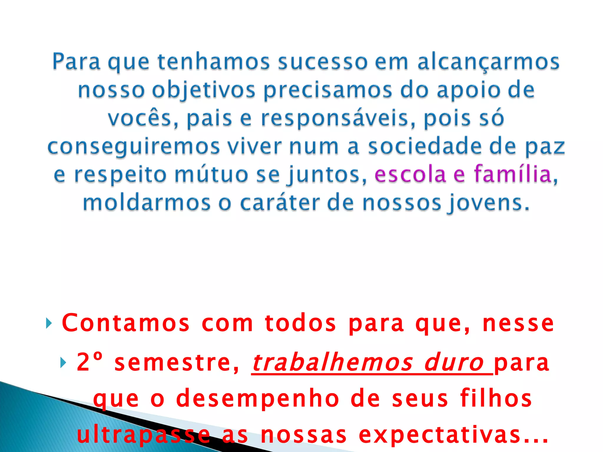 Contamos com todos para que, nesse  2º semestre,  trabalhemos duro  para que o desempenho de seus filhos ultrapasse as nossas expectativas... 