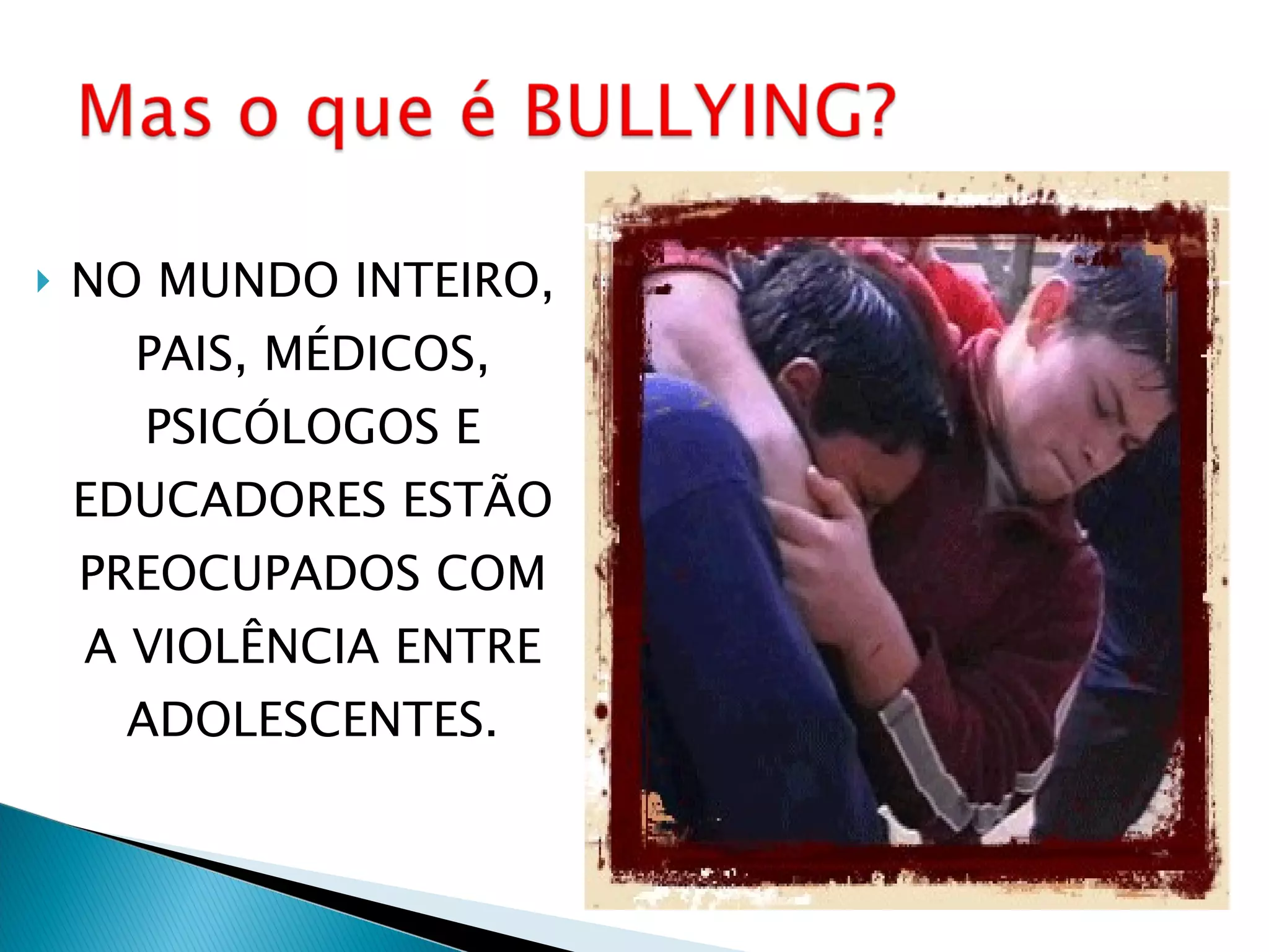 NO MUNDO INTEIRO, PAIS, MÉDICOS, PSICÓLOGOS E EDUCADORES ESTÃO PREOCUPADOS COM A VIOLÊNCIA ENTRE ADOLESCENTES. 