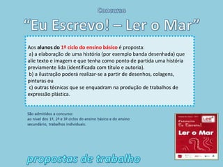 Aos alunos do 1º ciclo do ensino básico é proposta:
a) a elaboração de uma história (por exemplo banda desenhada) que
alie texto e imagem e que tenha como ponto de partida uma história
previamente lida (identificada com título e autoria).
b) a ilustração poderá realizar-se a partir de desenhos, colagens,
pinturas ou
c) outras técnicas que se enquadram na produção de trabalhos de
expressão plástica.
 