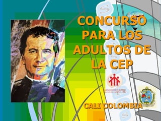 CONCURSO
  PARA LOS
ADULTOS DE
   LA CEP


 CALI COLOMBIA
 
