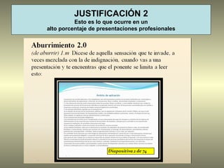JUSTIFICACIÓN 2
Esto es lo que ocurre en un
alto porcentaje de presentaciones profesionales
 