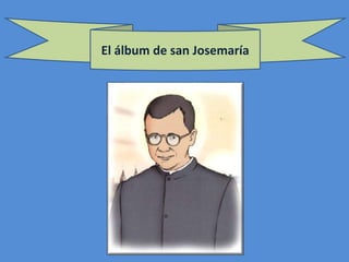 El álbum de san Josemaría
 