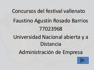 Concursos del festival vallenato
Faustino Agustín Rosado Barrios
77023968
Universidad Nacional abierta y a
Distancia
Administración de Empresa
 
