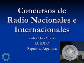 Concursos de Radio Nacionales e Internacionales Radio Club Morón LU1DBQ Republica Argentina 
