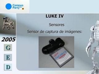 LUKE IV
                  Sensores
       Sensor de captura de imágenes:

2005
 G
 E
 D
 
