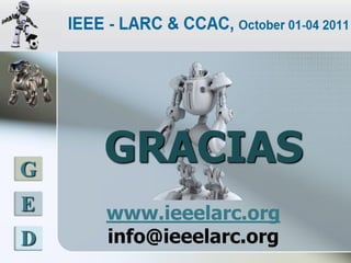 G
    GRACIAS
E   www.ieeelarc.org
D   info@ieeelarc.org
 