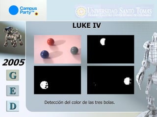 LUKE IV




2005
 G
 E
       Detección del color de las tres bolas.
 D
 