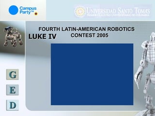 FOURTH LATIN-AMERICAN ROBOTICS
    LUKE IV     CONTEST 2005




G
E
D
 