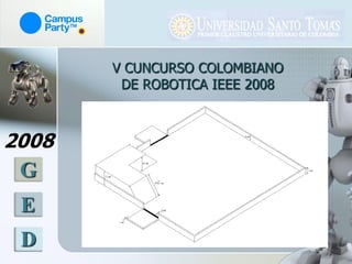 V CUNCURSO COLOMBIANO
        DE ROBOTICA IEEE 2008



2008
 G
 E
 D
 