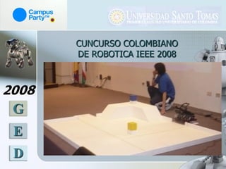 CUNCURSO COLOMBIANO
       DE ROBOTICA IEEE 2008



2008
 G
 E
 D
 
