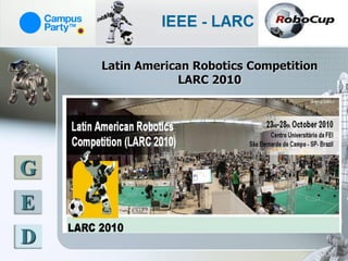 Latin American Robotics Competition
                LARC 2010




G
E
D
 