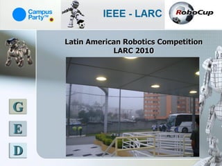 Latin American Robotics Competition
                LARC 2010




G
E
D
 
