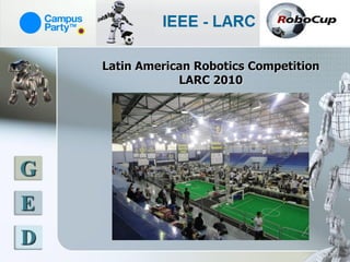 Latin American Robotics Competition
                LARC 2010




G
E
D
 