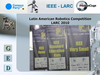 Latin American Robotics Competition
                LARC 2010




G
E
D
 