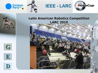 Latin American Robotics Competition
                LARC 2010




G
E
D
 