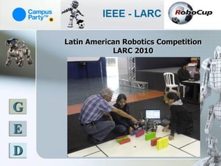 Latin American Robotics Competition
                LARC 2010




G
E
D
 