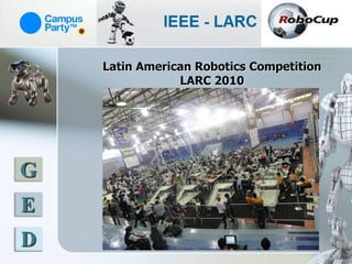 Latin American Robotics Competition
                LARC 2010




G
E
D
 