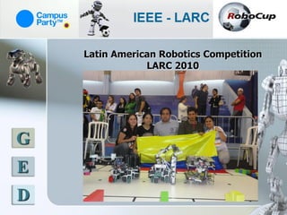 Latin American Robotics Competition
                LARC 2010




G
E
D
 