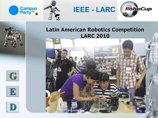 Latin American Robotics Competition
                LARC 2010




G
E
D
 