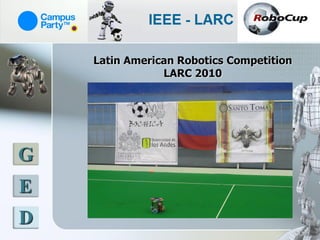 Latin American Robotics Competition
                LARC 2010




G
E
D
 